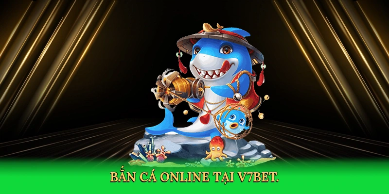Bắn Cá Online: Hành Trình Săn Thưởng Kịch Tính Cùng V7BET