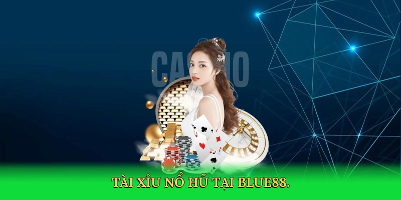 Tài Xỉu Nổ Hũ: Cá Cược Kịch Tính Cùng BLUE88