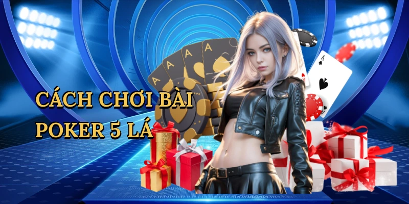 Cách Chơi Bài Poker 5 Lá: Bí Quyết Thắng Lớn Cùng Thabet