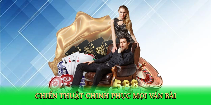 Chiến thuật chinh phục mọi ván bài