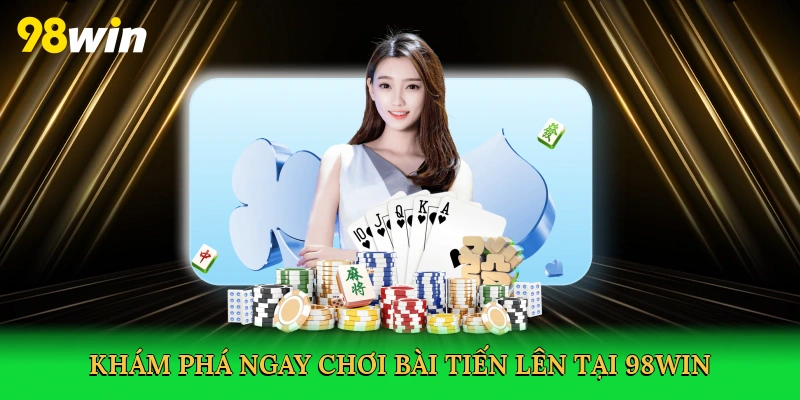 Khám phá ngay chơi bài tiến lên tại 98win
