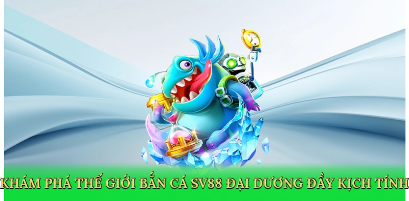 Khám phá thế giới Bắn cá SV88 đại dương đầy kịch tính