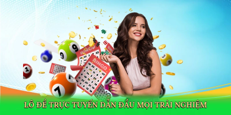 Lô đề trực tuyến dẫn đầu mọi trải nghiệm