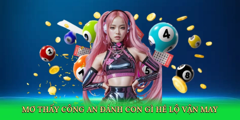 Mơ thấy công an đánh con gì hé lộ vận may