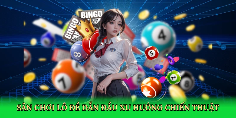 Sân chơi lô đề dẫn đầu xu hướng chiến thuật