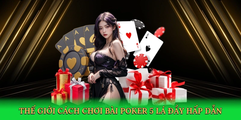Thế giới cách chơi bài poker 5 lá đầy hấp dẫn