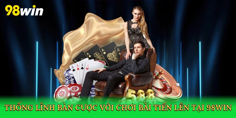 Thống lĩnh bàn cược với chơi bài tiến lên tại 98win