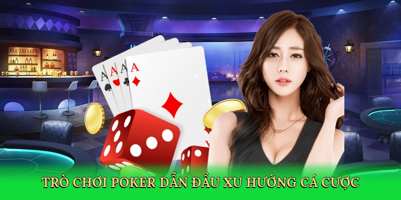 Trò chơi poker dẫn đầu xu hướng cá cược